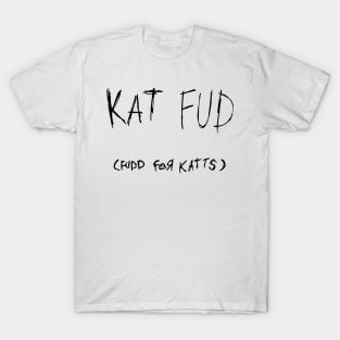 Kat Fud (fudd for kats) - cat food for kitties T-Shirt